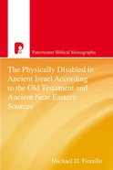 The Physically Disabled in Ancient Israel According to the Old Testament and Ancient Near Eastern Sources (Paternoster Biblical Monographs Series) eBook