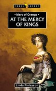 Mary of Orange - At the Mercy of Kings (Trail Blazers Series) eBook