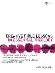 Creative Bible Lessons in Essential Theology Creative Bible Lessons in Essential Theology