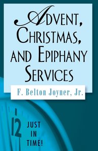 Advent, Christmas, and Epiphany Services (Just In Time Series) Advent, Christmas, and Epiphany Services (Just In Time Series)