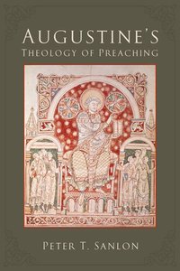 Augustines Theology of Preaching Augustines Theology of Preaching