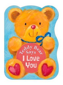 Teddy Bear Says I Love You Teddy Bear Says I Love You