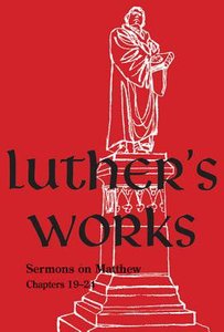 Sermons on the Gospel of St Matthew, Chapters 19-24 (#68 in Luthers Works Series) Sermons on the Gospel of St Matthew, Chapters 19-24 (#68 in Luthers Works Series)