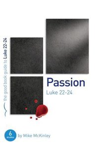 Passion - Luke 22-24 (The Good Book Guides Series) Passion - Luke 22-24 (The Good Book Guides Series)