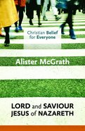 Lord and Saviour: Jesus of Nazareth (#03 in Christian Belief For Everyone Series) Paperback