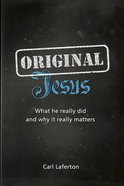 Original Jesus: What He Really Did and Why It Really Matters Paperback