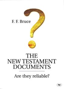 The New Testament Documents: Are They Reliable? The New Testament Documents: Are They Reliable?