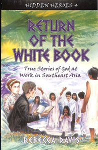 Return of the White Book- God At Work in Southeast Asia (#04 in Hidden Heroes Series) Return of the White Book- God At Work in Southeast Asia (#04 in Hidden Heroes Series)