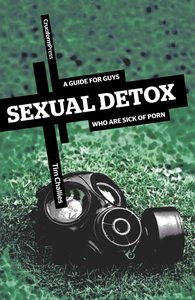 Sexual Detox: A Guide For Guys Who Are Sick of Porn Sexual Detox: A Guide For Guys Who Are Sick of Porn