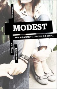 Modest: Men and Women Clothed in the Gospel Modest: Men and Women Clothed in the Gospel