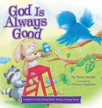 God is Always Good: Comfort For Kids Facing Grief, Fear, Or Change God is Always Good: Comfort For Kids Facing Grief, Fear, Or Change