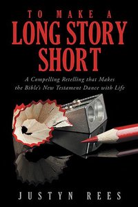 To Make a Long Story Short: A Compelling Retelling That Makes the Bibles New Testament Dance With Life To Make a Long Story Short: A Compelling Retelling That Makes the Bibles New Testament Dance With Life