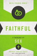 Faithful: A Theology of Sex (Zondervan's Ordinary Theology Series) Paperback