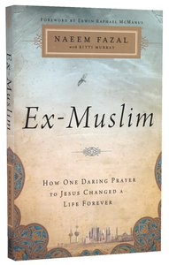 Ex-Muslim: How One Daring Prayer to Jesus Changed a Life Forever Ex-Muslim: How One Daring Prayer to Jesus Changed a Life Forever