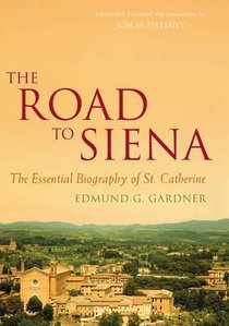 The Road to Siena: The Essential Biography of St Catherine The Road to Siena: The Essential Biography of St Catherine