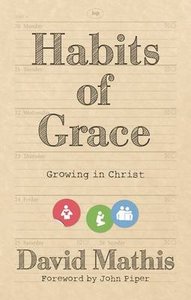 Habits of Grace: Growing in Christ Habits of Grace: Growing in Christ