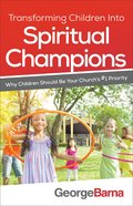 Transforming Children Into Spiritual Champions: Why Children Should Be Your Church's #1 Priority Paperback
