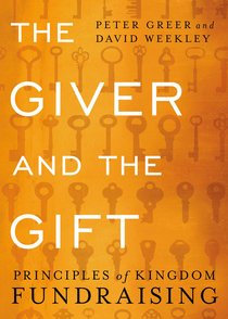 The Giver and the Gift: Principles of Kingdom Fundraising The Giver and the Gift: Principles of Kingdom Fundraising