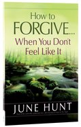 How to Forgive...When You Don't Feel Like It Paperback