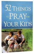 52 Things to Pray For Your Kids Paperback