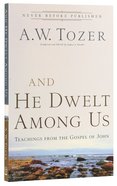 And He Dwelt Among Us: Teachings From the Gospel of John (New Tozer Collection Series) Paperback