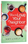 How to Love Your Neighbor Without Being Weird Paperback