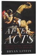 After Acts: Exploring the Lives and Legends of the Apostles Paperback