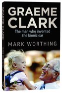 Graeme Clark: The Man Who Invented the Bionic Ear Paperback