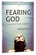 Fearing God...So We Don't Have to Be Afraid (Brief Books (Matthias) Series) Paperback