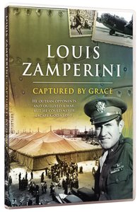 Louis Zamperini: Captured By Grace Louis Zamperini: Captured By Grace