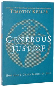 Generous Justice: How Gods Grace Makes Us Just Generous Justice: How Gods Grace Makes Us Just