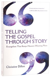 Telling the Gospel Through Story: Evangelism That Keeps Hearers Wanting More Telling the Gospel Through Story: Evangelism That Keeps Hearers Wanting More