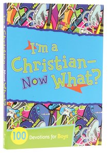 Im a Christian Now What? 100 Devotions For Boys Im a Christian Now What? 100 Devotions For Boys