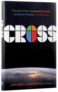 Cross: Unrivaled Christ, Unstoppable Gospel, Unreached Peoples, Unending Joy Cross: Unrivaled Christ, Unstoppable Gospel, Unreached Peoples, Unending Joy