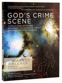 Gods Crime Scene: A Cold-Case Detective Examines the Evidence For a Divinely Created Universe Gods Crime Scene: A Cold-Case Detective Examines the Evidence For a Divinely Created Universe