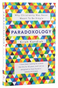 Paradoxology: Why Christianity Was Never Meant to Be Simple Paradoxology: Why Christianity Was Never Meant to Be Simple