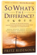 So What's the Difference?: A Look At 20 Worldviews, Faiths and Religions and How They Compare to Christianity (& Expanded) Paperback