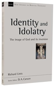 Identity and Idolatry: The Image of God and Its Inversion (New Studies In Biblical Theology Series) Identity and Idolatry: The Image of God and Its Inversion (New Studies In Biblical Theology Series)