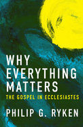 Why Everything Matters: The Gospel in Ecclesiastes Paperback