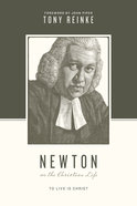 Newton on the Christian Life - to Live is Christ (Theologians On The Christian Life Series) Paperback