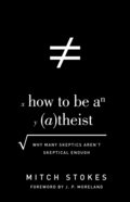 How to Be An Atheist: Why Many Skeptics Aren't Skeptical Enough Paperback
