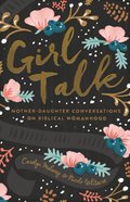 Girl Talk: Mother-Daughter Conversations on Biblical Womanhood Paperback