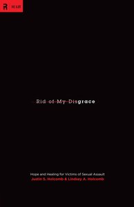 Rid of My Disgrace: Hope and Healing For Victims of Sexual Assault Rid of My Disgrace: Hope and Healing For Victims of Sexual Assault