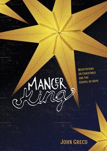 Manger King: Meditations on Christmas and the Gospel of Hope Manger King: Meditations on Christmas and the Gospel of Hope