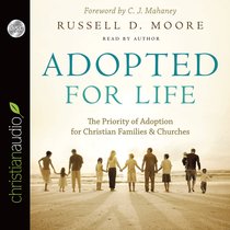 Adopted For Life: The Priority of Adoption For Christian Families & Churches (Unabridged, 6 Cds) Adopted For Life: The Priority of Adoption For Christian Families & Churches (Unabridged, 6 Cds)