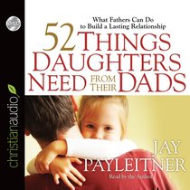52 Things Daughters Need From Their Dads (Unabridged, 4 Cds) 52 Things Daughters Need From Their Dads (Unabridged, 4 Cds)