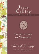 Living a Life of Worship (#04 in Jesus Calling Bible Study Series) eBook
