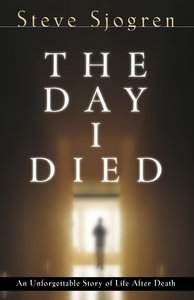 The Day I Died: An Unforgettable Story of Life After Death The Day I Died: An Unforgettable Story of Life After Death