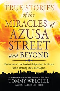 True Stories of the Miracles of Azusa Street and Beyond True Stories of the Miracles of Azusa Street and Beyond