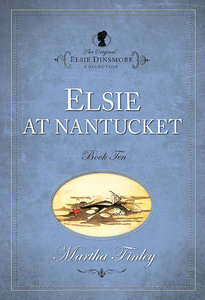 Elsie At Nantucket (#10 in Original Elsie Dinsmore Collection Series) Elsie At Nantucket (#10 in Original Elsie Dinsmore Collection Series)